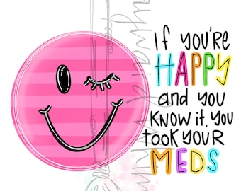 If youre happy and you know it you took your meds - Mental Health- SSRI - png file- digital download- sublimation file- digital artwork