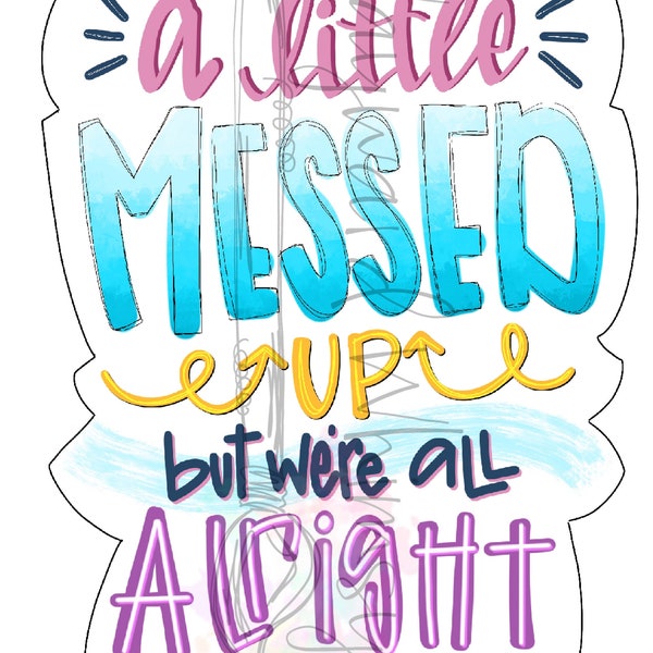 A Little messed up but we're all alright - png file- digital download- sublimation file- digital artwork