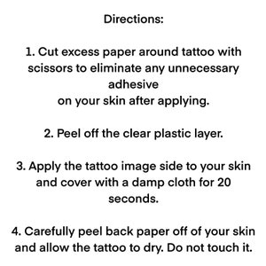 May include: Instructions for applying a temporary tattoo. Cut excess paper around the tattoo, peel off the clear plastic layer, apply the tattoo to your skin, cover with a damp cloth for 20 seconds, and peel back the paper.