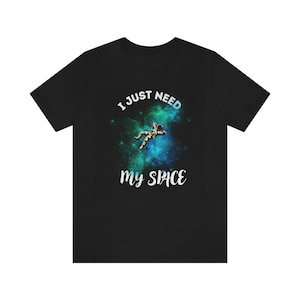 Funny Space Shirt, Astronomy Shirt, Star Unisex Shirt, Space Lover Gift, Galaxy Shirt, I Just Need My Space T-Shirt, Astronaut Shirt