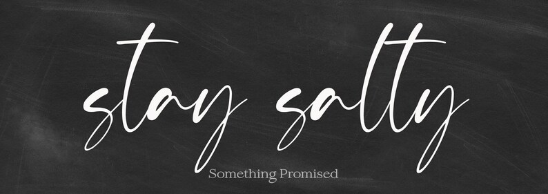 May include: A black chalkboard-style background with the white cursive text "stay salty." Below the main text, in a smaller font, is the text "Something Promised."
