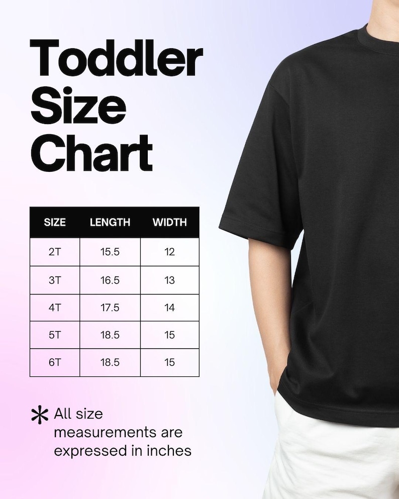 May include: A toddler size chart featuring a black t-shirt and a table with columns for size, length, and width in inches. The table lists sizes 2T through 6T with corresponding measurements. Text reads Toddler Size Chart and All size measurements are expressed in inches.