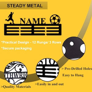May include: A black metal medal hanger featuring a silhouette of a soccer player, a soccer ball, and the text NAME. It includes three rows with twelve rungs for hanging medals, pre-drilled holes for mounting, and a durable, steady metal construction.
