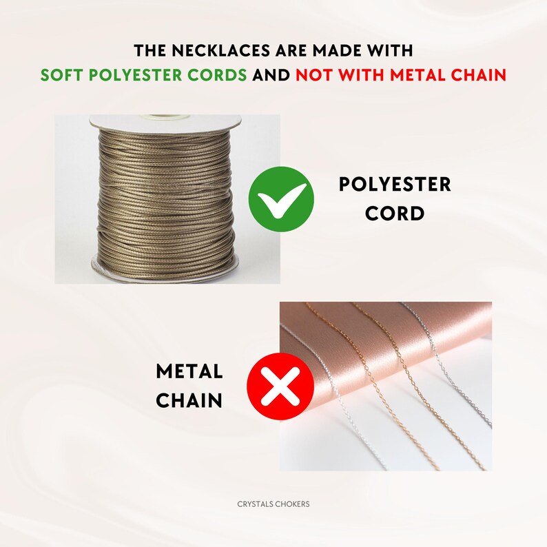 以下が含まれることがあります： ポリエステルコードと金属チェーンの違いを示す図。テキストには「THE NECKLACES ARE MADE WITH SOFT POLYESTER CORDS AND NOT WITH METAL CHAIN」と記載されています。ポリエステルコードの隣にはチェックマーク、金属チェーンの隣にはバツ印が付けられています。画像の下部には「CRYSTALS CHOKERS」というテキストがあります。