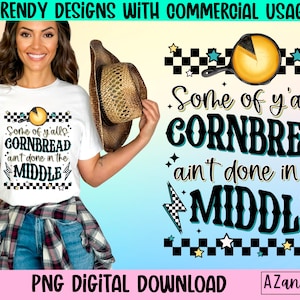 Some of y’alls cornbread ain’t done in the middle png, retro sublimation png, funny sarcastic png,  southern country png, digital download