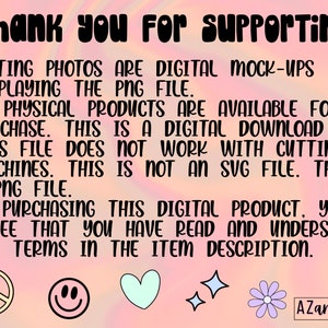May include: A digital download notice with a pink and blue tie-dye background. The text reads: "Thank you for supporting! Listing photos are digital mock-ups displaying the PNG file. No physical products are available for purchase. This is a digital download. This file does not work with cutting machines. This is not an SVG file. This is a PNG file. By purchasing this digital product, you agree that you have read and understand the terms in the item description."