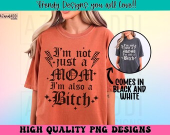 I’m not just a mom I’m also a bitch png, funny sarcastic mom life png, adult humor png, overstimulated mom shirt, punchy sublimation design
