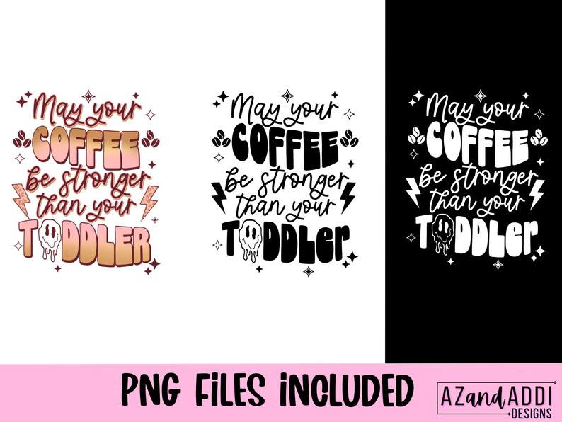 May include: A digital design featuring the text "May your coffee be stronger than your toddler" in black and gold lettering with a smiley face dripping coffee. The design is shown on a white background and a black background.