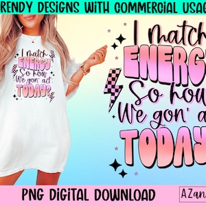 May include: A digital download of a graphic design featuring the text "I match energy so how we gon' act today?" in pink and black with a checkered pattern and lightning bolts.