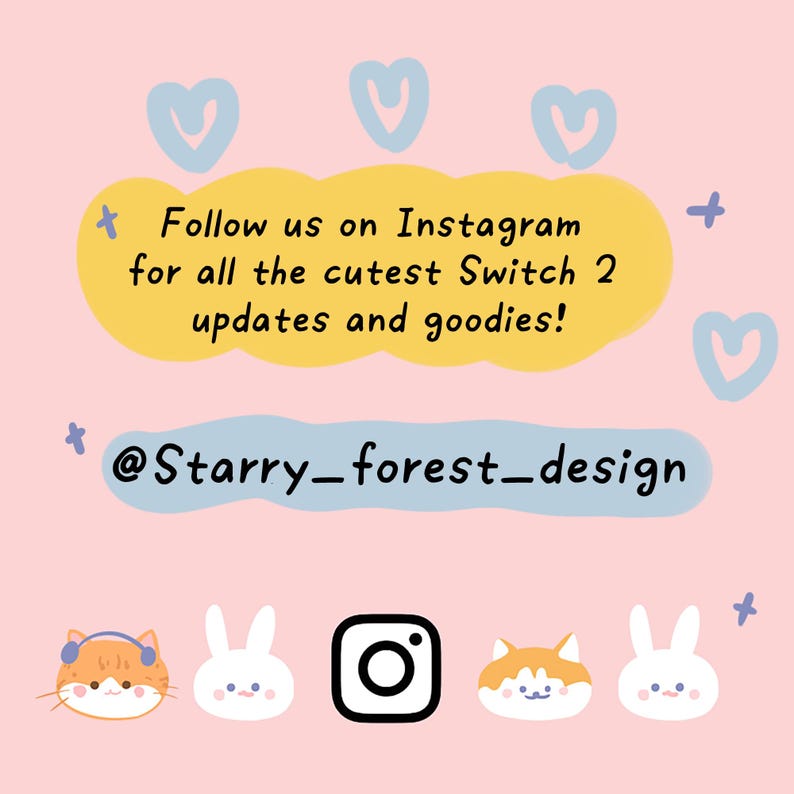 May include: A pink graphic with the text "Follow us on Instagram for all the cutest Switch 2 updates and goodies!" and the Instagram handle "@Starry_forest_design". The image includes cartoon animal faces and blue heart and star shapes.