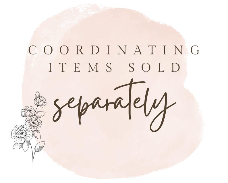 May include: A graphic with text that reads "COORDINATING ITEMS SOLD SEPARATELY" in a mix of serif and script fonts. A watercolor-style peach-colored shape is in the background. A black and white floral illustration is in the lower left corner.