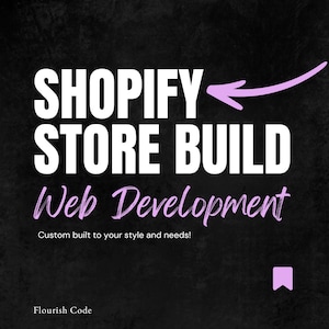 May include: A black graphic design featuring the white text SHOPIFY STORE BUILD with a light purple arrow pointing to the text. Below is the light purple text Web Development, the white text Custom built to your style and needs!, and Flourish Code.