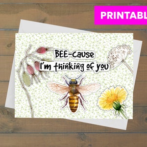 May include: A printable greeting card with a bee and flowers. The card says "BEE-cause I'm thinking of you".
