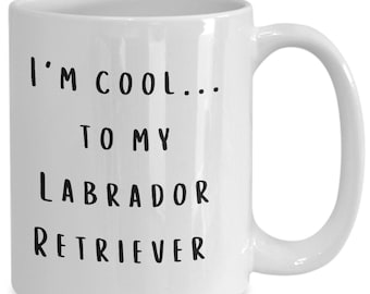 May include: White ceramic coffee mug with black text that reads "I'm cool... to my Labrador Retriever".