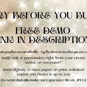 May include: Text overlay on a sparkly background that reads "TRY BEFORE YOU BUY! FREE DEMO LINK IN DESCRIPTION! (please note graphics are not editable - try the demo to see what you can customize) Easily edit & personalize right from your phone, tablet, or computer! Send digitally to save paper or print unlimited copies, the choice is up to you (to send digitally make sure you save file as .JPEG)"