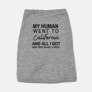 My human went to California and all I got was this lousy t shirt - Dog Tank