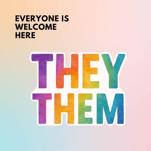 May include: A sticker featuring the text THEY THEM in a watercolor rainbow gradient. Above the text, the words EVERYONE IS WELCOME HERE are printed in black. The background is a soft, light-colored gradient transitioning from peach to blue.