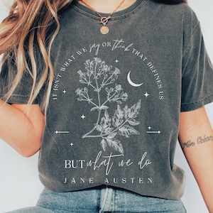 Jane Austen What We Do Comfort Colors Shirt, Inspirational Literature Quote, Bookish Floral Celestial Whimsigoth Book Lover Bookworm Gift