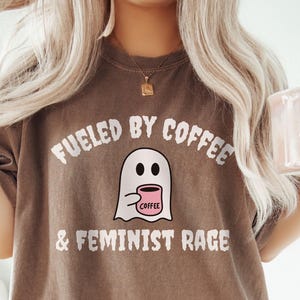 Comfort Colors Fueled By Coffee And Feminist Rage Shirt, Cute Coffee Ghost Feminist Halloween Women's Rights Tee, Progressive Halloween Gift