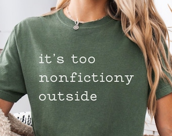 Comfort Colors Too Nonfictiony Outside Shirt: Book Lover Gift