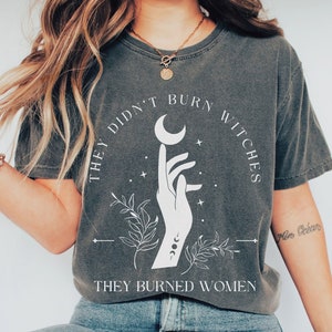 Comfort Colors They Didn&#39;t Burn Witches They Burned Women Shirt, Witchy Feminist Tee, Halloween Feminism TShirt, Fall Celestial Boho Gift