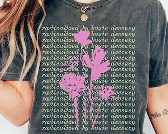 Comfort Colors 'Radicalized By Basic Decency' Floral Shirt : Repeating Text Wildflower Illustration Empathy Tee