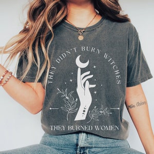 Comfort Colors They Didn't Burn Witches They Burned Women Shirt, Witchy Feminist Tee, Halloween Feminism TShirt, Fall Celestial Boho Gift