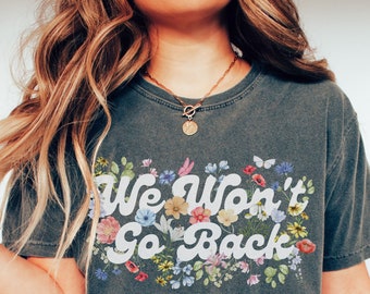 Comfort Colors We Won&#39;t Go Back Shirt, Botanical Patriotic Cottagecore Feminist Voting 2024 Presidential Election Artsy Floral Politics Tee