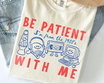 Comfort Colors 'Be Patient With Me I'm From the 1900s' Shirt : Cute Funny Retro Tech Doodles Tee