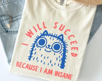 Comfort Colors 'I Will Succeed Because I Am Insane' Shirt : Funny Sarcastic Cat Person Doodle Tee