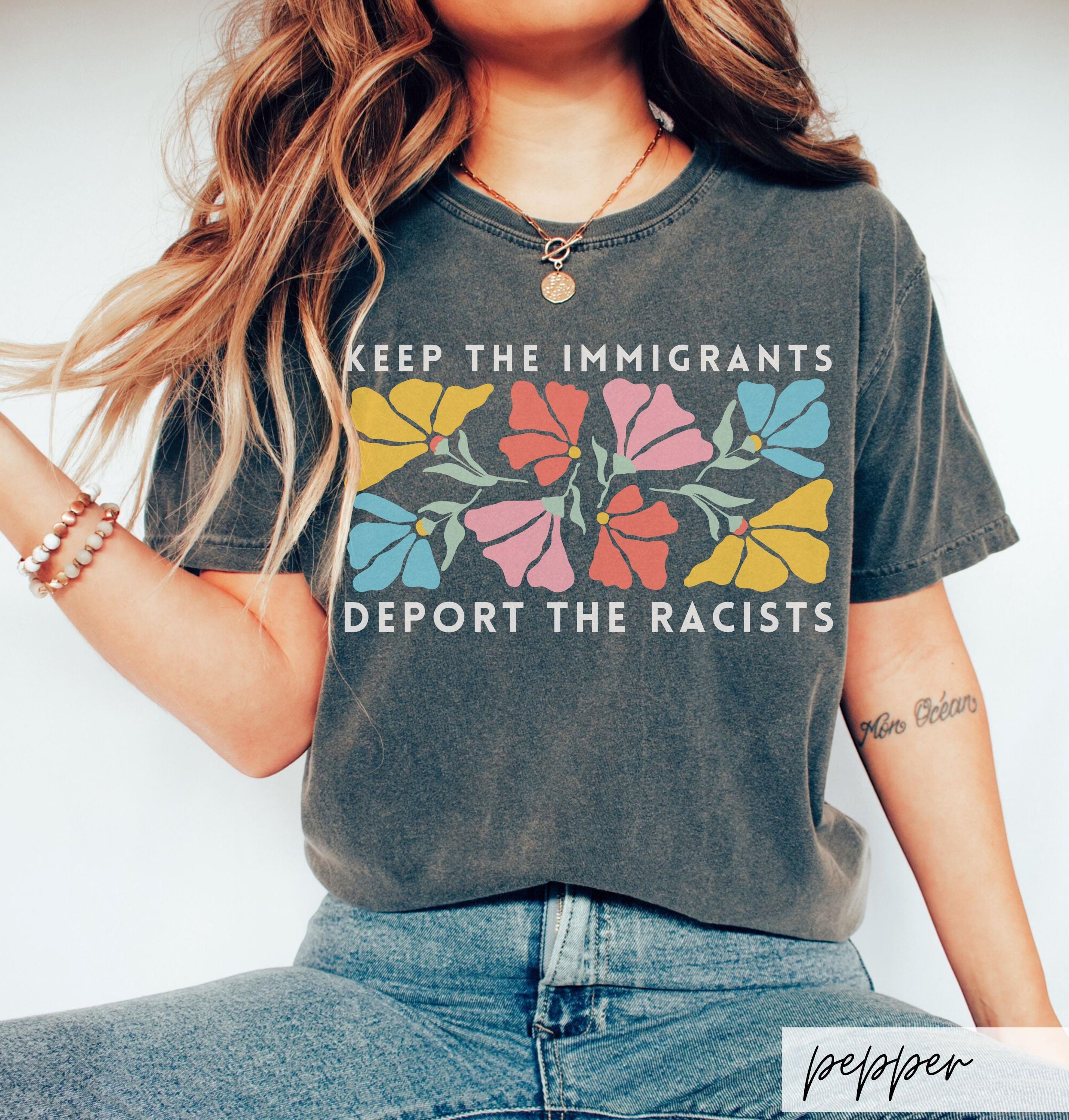 Comfort Colors Keep the Immigrants Deport the Racists Shirt, Pro Immigration Progressive Political Matisse Inspired Floral Protest Gift Idea