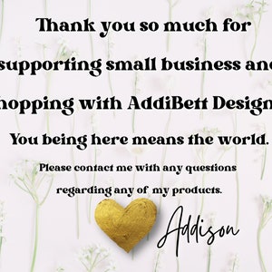 May include: Thank you so much for supporting small business and shopping with AddiBett Designs. You being here means the world. Please contact me with any questions regarding any of my products. Addison