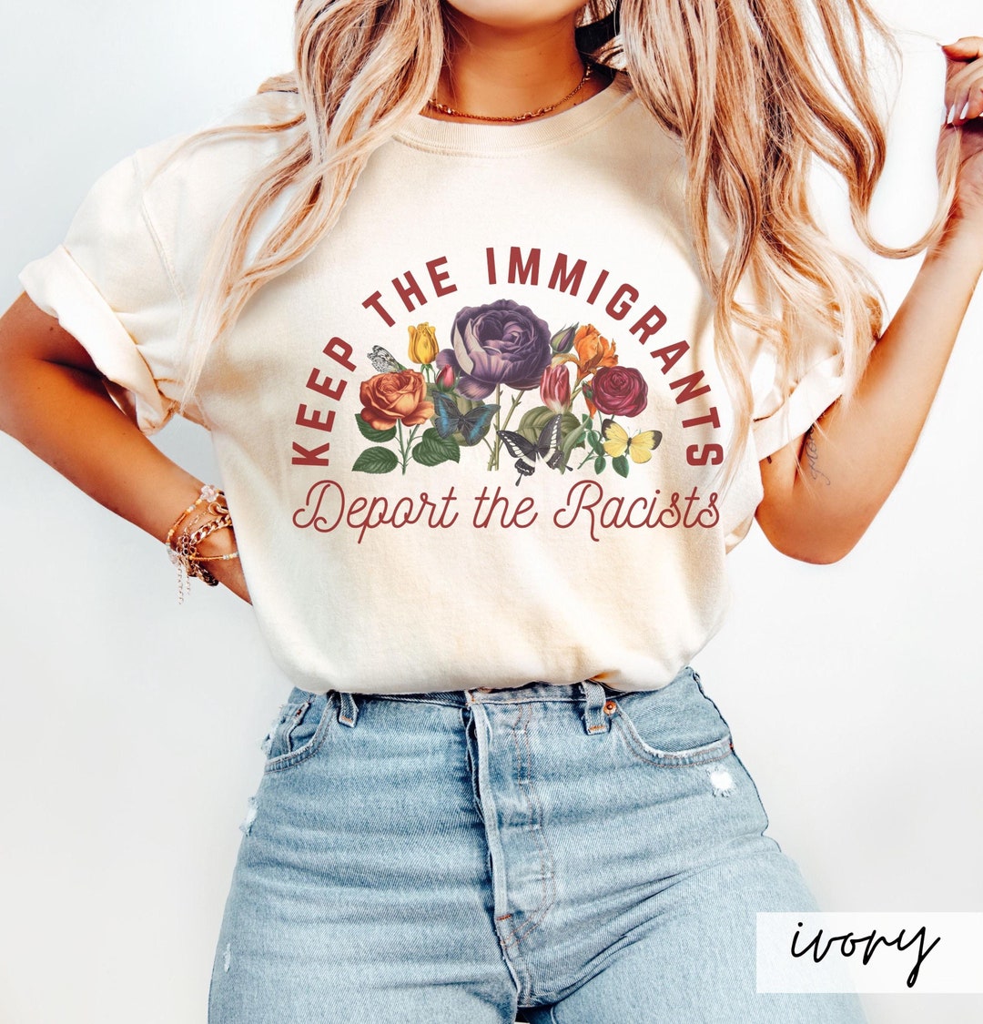 Comfort Colors Keep Immigrants Deport Racists Shirt: Floral Anti ...