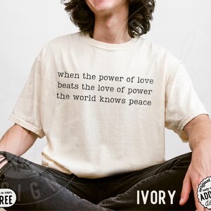 Comfort Colors 'When The Power Of Love Beats The Love Of Power' Shirt : Minimalist Inspirational Peace Protest Tee Ivory