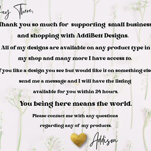 Puede incluir: Un fondo blanco con un mensaje en texto negro que dice "Hey There, Thank you so much for supporting small business and shopping with AddiBett Designs. All of my designs are available on any product type in my shop and many more I have access to. If you like a design you see but would like it on something else send me a message and I will have the listing available for you within 24 hours. You being here means the world. Please contact me with any questions regarding any of my products. Adison"