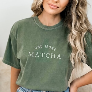 Matcha Shirt, Matcha Gift, One More Matcha, Green Tea Latte, Minimalist Womens Tee, Cute Gift For Matcha Lover, Funny Barista T-Shirt Quote