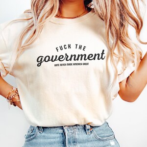 Fuck The Government Shirt, Hate Never Made America Great, Political Shirt, Democrat, Socialist, Liberal, Leftist, FDT, Comfort Colors, Gift Ivory