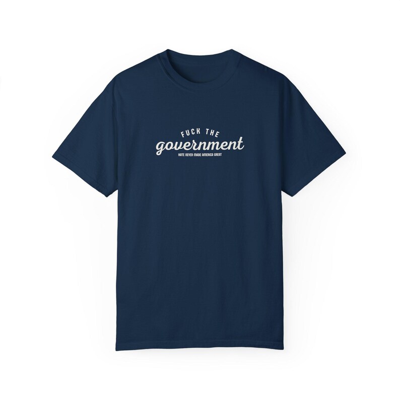 Fuck The Government Shirt, Hate Never Made America Great, Political Shirt, Democrat, Socialist, Liberal, Leftist, FDT, Comfort Colors, Gift True Navy