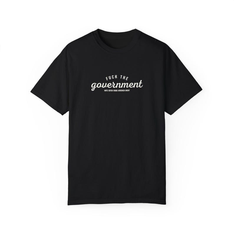 Fuck The Government Shirt, Hate Never Made America Great, Political Shirt, Democrat, Socialist, Liberal, Leftist, FDT, Comfort Colors, Gift Black