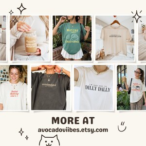 May include: A collection of graphic t-shirts featuring various slogans including Matcha First Crisis Later, Social Battery Low, Overstimulated, and I'm Just Here To Dilly Dally, displayed alongside a glass cup with text, all promoting avocadoviibes.etsy.com.