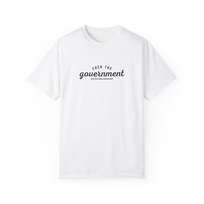 Fuck The Government Shirt, Hate Never Made America Great, Political Shirt, Democrat, Socialist, Liberal, Leftist, FDT, Comfort Colors, Gift White