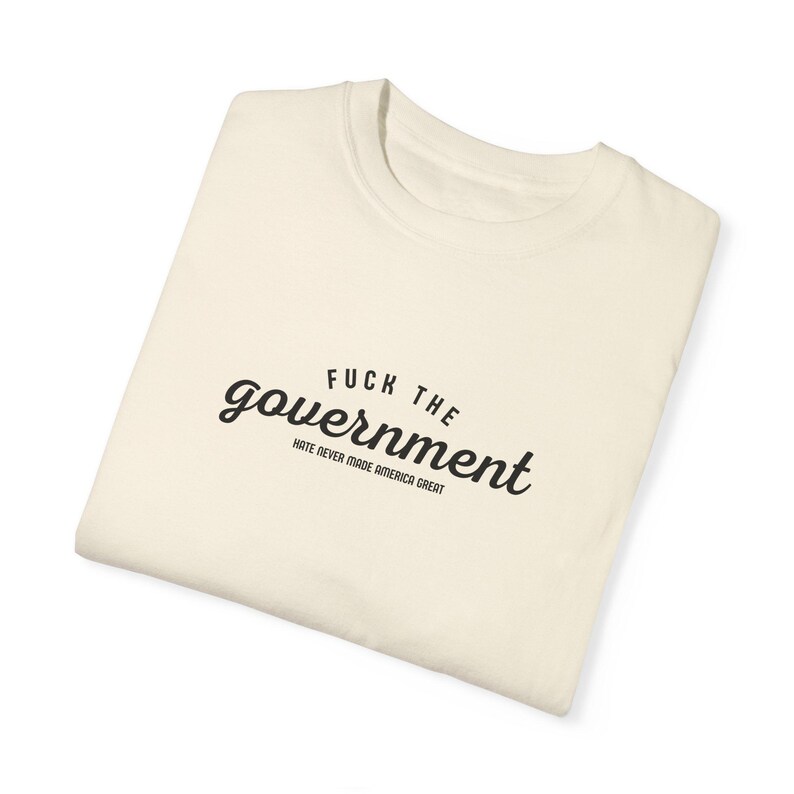 Fuck The Government Shirt, Hate Never Made America Great, Political Shirt, Democrat, Socialist, Liberal, Leftist, FDT, Comfort Colors, Gift image 2