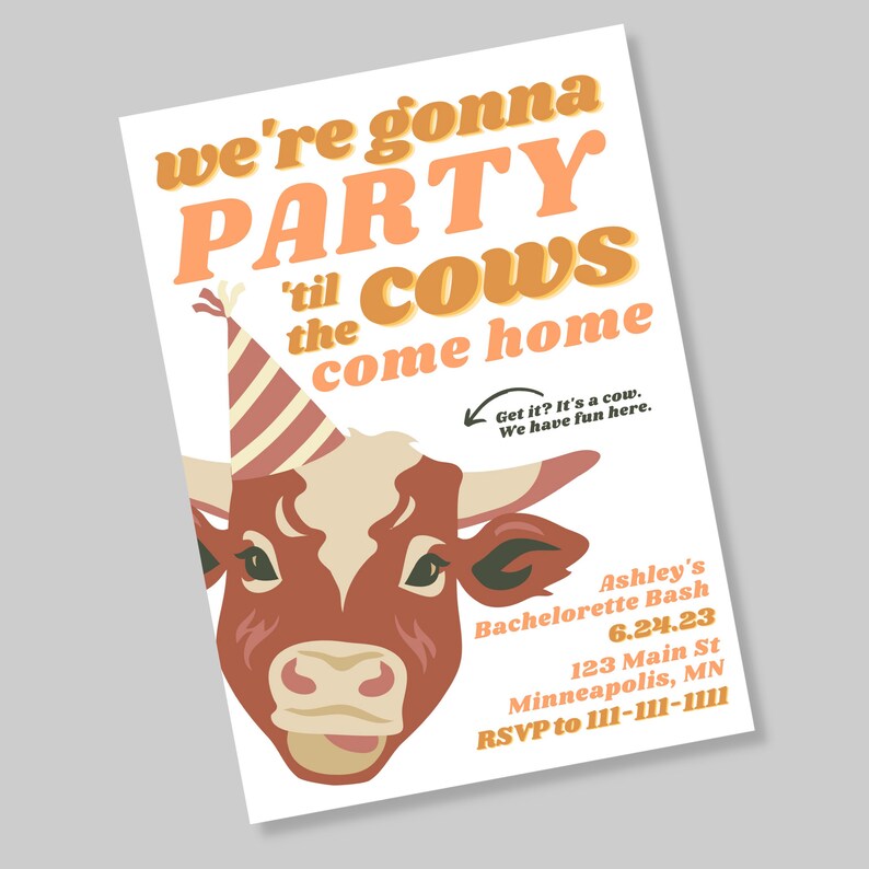 May include: A white invitation featuring a cartoon cow wearing a party hat. The text reads "we're gonna PARTY 'til the COWS come home". The invitation is for Ashley's Bachelorette Bash on 6.24.23 at 123 Main St, Minneapolis, MN. RSVP to 111-111-1111.