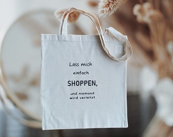 Lass mich einfach shoppen, und niemand wird verletzt.  Lustige Baumwolltasche mit Spruch.