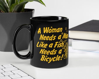 A Woman Needs a Man Like a Fish Needs a Bicycle Black Glossy Mug, Funny Feminist Quote Tee, Sarcastic Girl Power Retro Women's Wrights Gifts