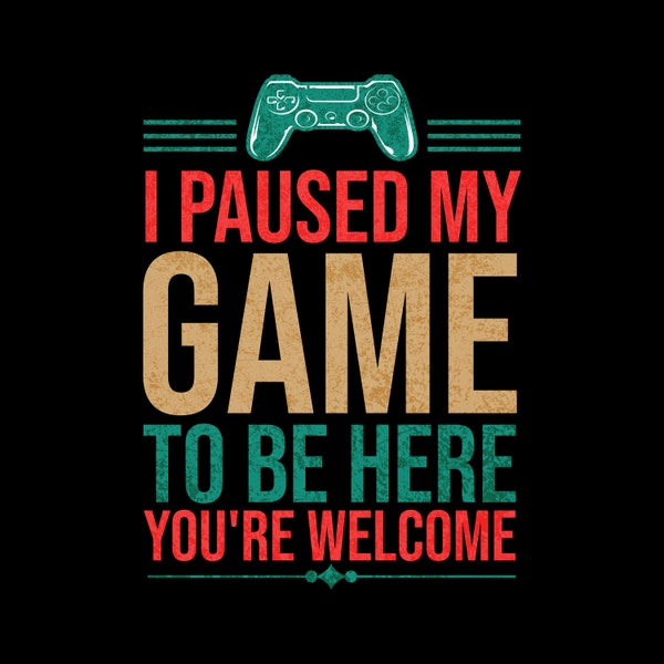 I Paused My Game To Be Here png, | You're Welcome Retro Gamer Gift png | video game lover png | Gaming PNG file