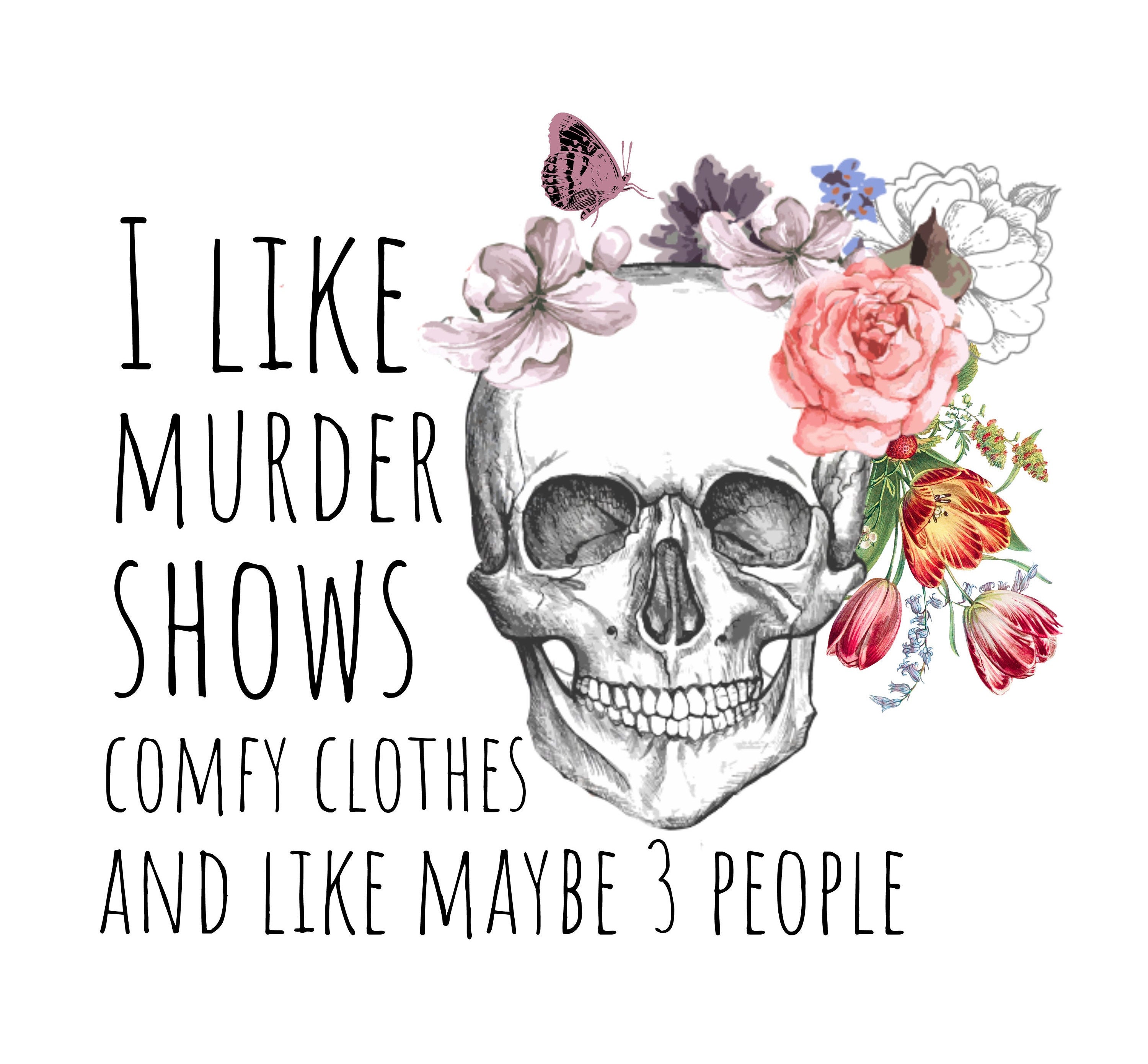 I like murder shows- comfy clothes- and like 3 people