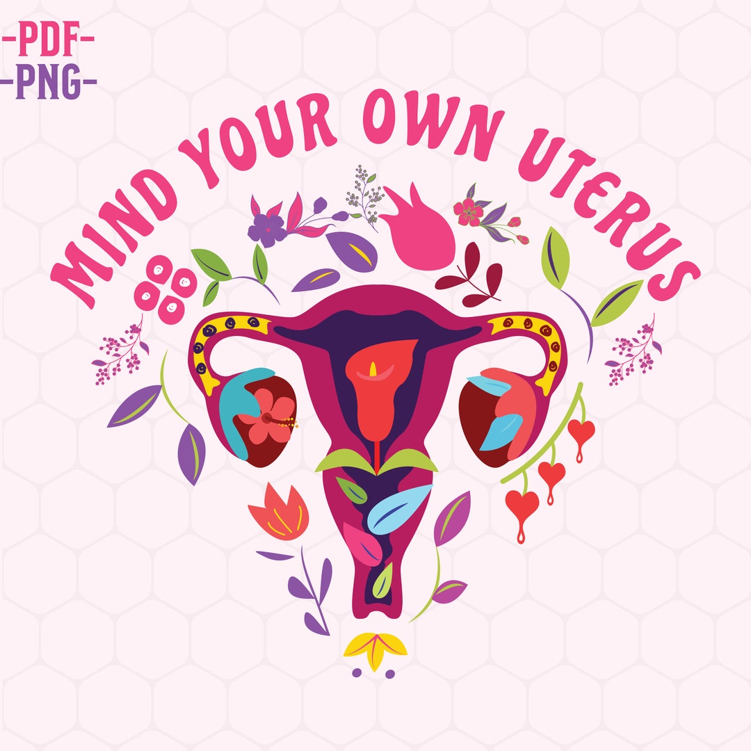 Mind Your Own Uterus Png,psd, Floral Uterus Png, Pro Choice Png