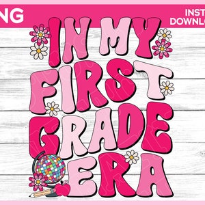 May include: A pink and white graphic with the text "IN MY FIRST GRADE ERA" in a retro font. The design includes flowers, a globe, an apple, and a pencil. The top left corner says "PNG" and the top right corner says "INSTANT DOWNLOAD".
