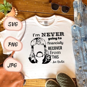I&#39;m Never Going to Financially Recover From This // Joe Exotic // SVG - PNG - JPG